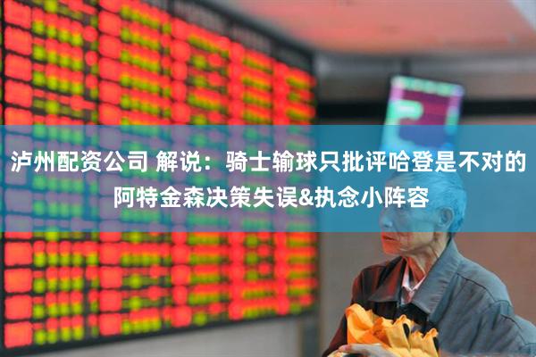 泸州配资公司 解说：骑士输球只批评哈登是不对的 阿特金森决策失误&执念小阵容